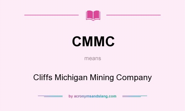 What does CMMC mean? It stands for Cliffs Michigan Mining Company