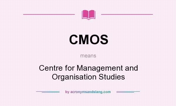 What does CMOS mean? It stands for Centre for Management and Organisation Studies