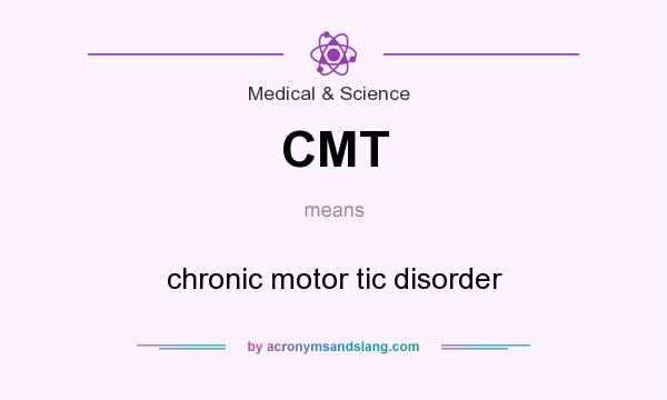 What does CMT mean? It stands for chronic motor tic disorder