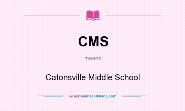 What does CMS mean? It stands for Catonsville Middle School