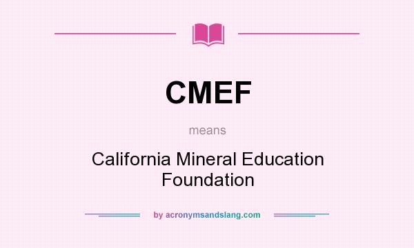 What does CMEF mean? It stands for California Mineral Education Foundation