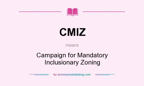 What does CMIZ mean? It stands for Campaign for Mandatory Inclusionary Zoning