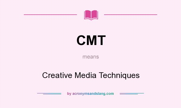 What does CMT mean? It stands for Creative Media Techniques