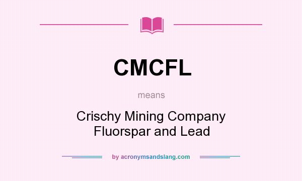 What does CMCFL mean? It stands for Crischy Mining Company Fluorspar and Lead