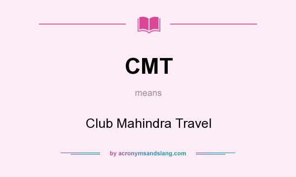 What does CMT mean? It stands for Club Mahindra Travel