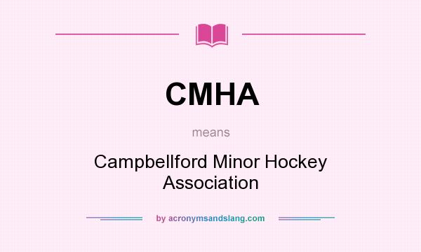 What does CMHA mean? It stands for Campbellford Minor Hockey Association