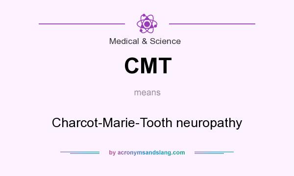 What does CMT mean? It stands for Charcot-Marie-Tooth neuropathy