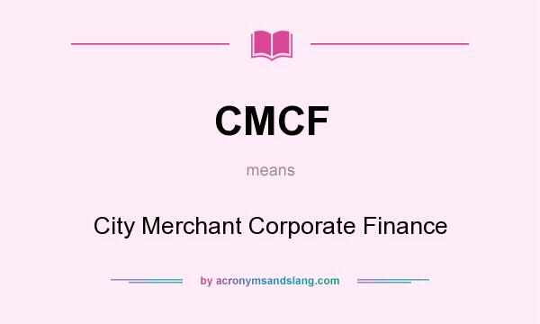 What does CMCF mean? It stands for City Merchant Corporate Finance