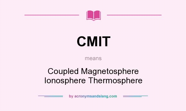 What does CMIT mean? It stands for Coupled Magnetosphere Ionosphere Thermosphere