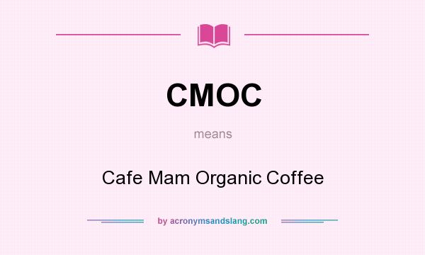 What does CMOC mean? It stands for Cafe Mam Organic Coffee