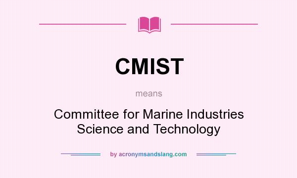 What does CMIST mean? It stands for Committee for Marine Industries Science and Technology