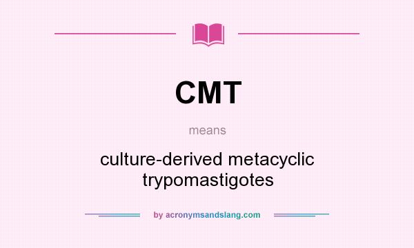What does CMT mean? It stands for culture-derived metacyclic trypomastigotes