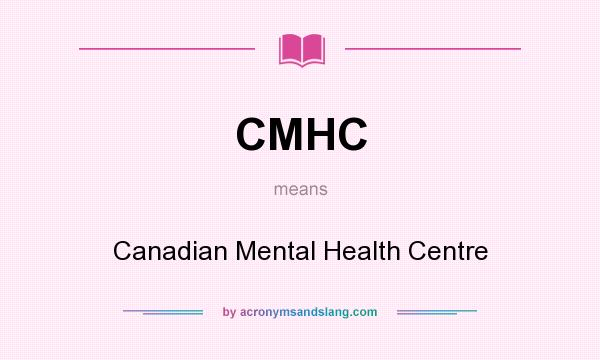 What does CMHC mean? It stands for Canadian Mental Health Centre