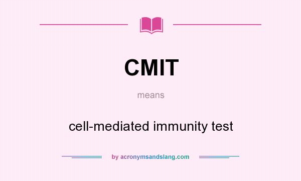 What does CMIT mean? It stands for cell-mediated immunity test