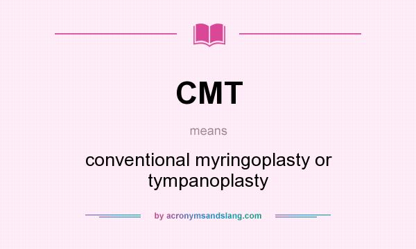 What does CMT mean? It stands for conventional myringoplasty or tympanoplasty