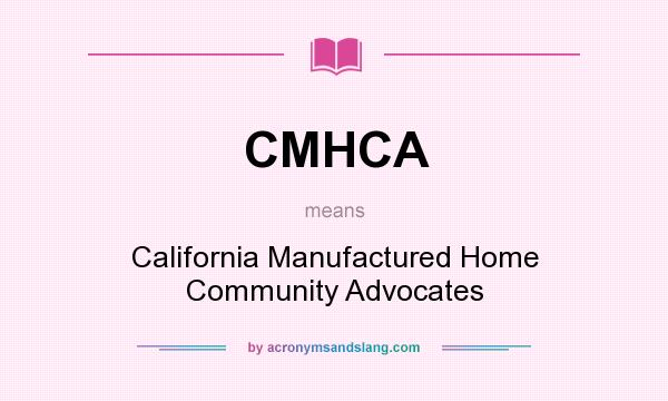 What does CMHCA mean? It stands for California Manufactured Home Community Advocates