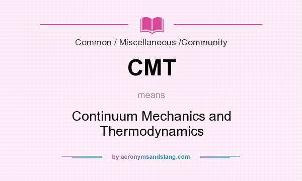 What does CMT mean? It stands for Continuum Mechanics and Thermodynamics