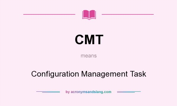 What does CMT mean? It stands for Configuration Management Task
