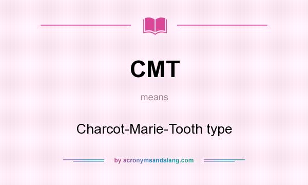 What does CMT mean? It stands for Charcot-Marie-Tooth type