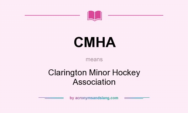 What does CMHA mean? It stands for Clarington Minor Hockey Association