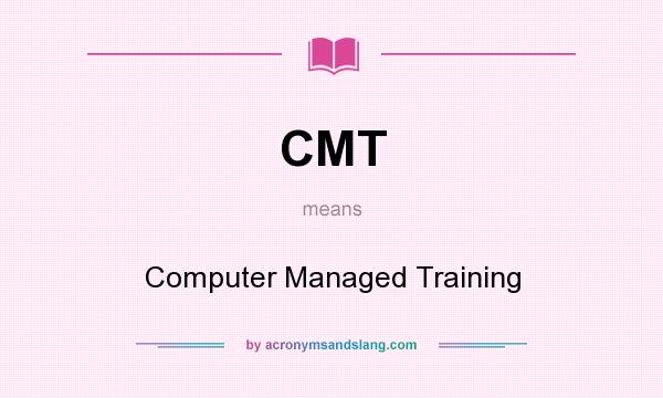 What does CMT mean? It stands for Computer Managed Training