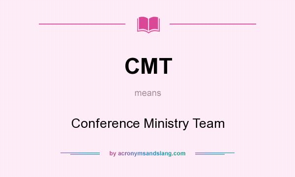 What does CMT mean? It stands for Conference Ministry Team