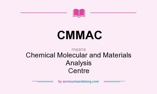 What does CMMAC mean? It stands for Chemical Molecular and Materials Analysis Centre