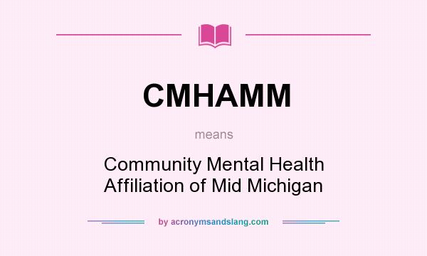 What does CMHAMM mean? It stands for Community Mental Health Affiliation of Mid Michigan