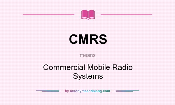 What does CMRS mean? It stands for Commercial Mobile Radio Systems