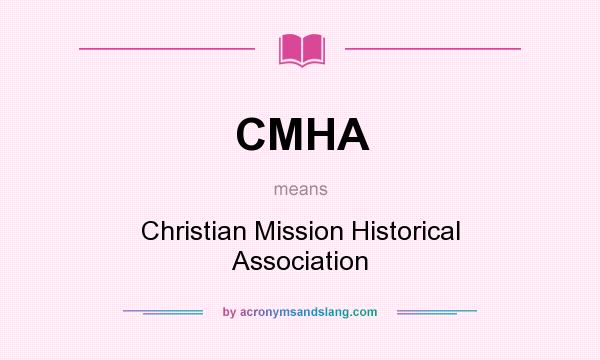 What does CMHA mean? It stands for Christian Mission Historical Association