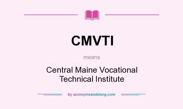 What does CMVTI mean? It stands for Central Maine Vocational Technical Institute