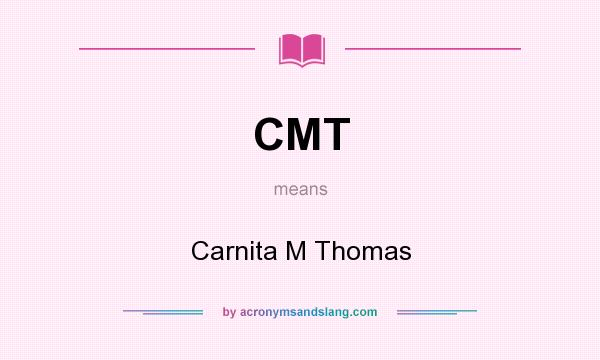 What does CMT mean? It stands for Carnita M Thomas