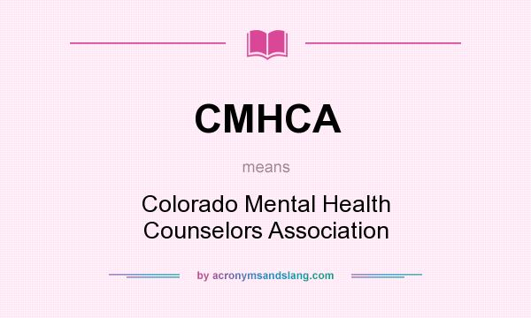 What does CMHCA mean? It stands for Colorado Mental Health Counselors Association