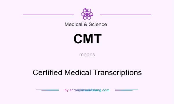 What does CMT mean? It stands for Certified Medical Transcriptions