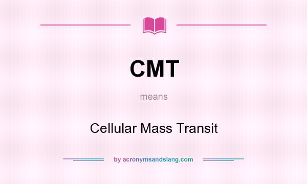 What does CMT mean? It stands for Cellular Mass Transit