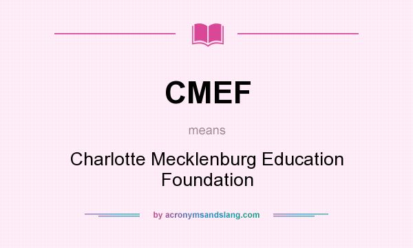 What does CMEF mean? It stands for Charlotte Mecklenburg Education Foundation