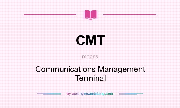 What does CMT mean? It stands for Communications Management Terminal