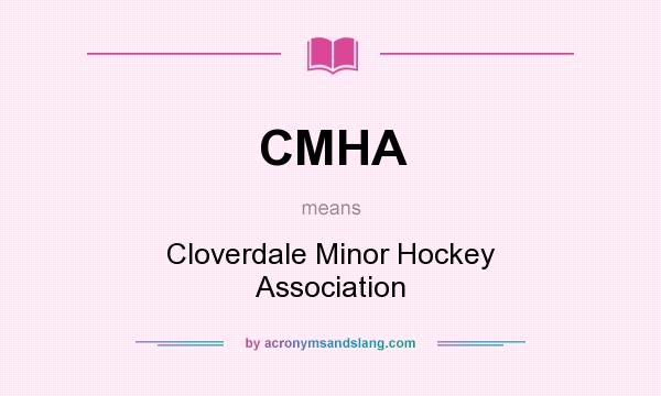 What does CMHA mean? It stands for Cloverdale Minor Hockey Association