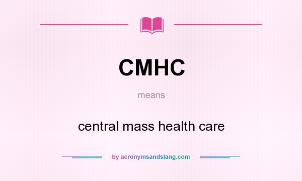 What does CMHC mean? It stands for central mass health care
