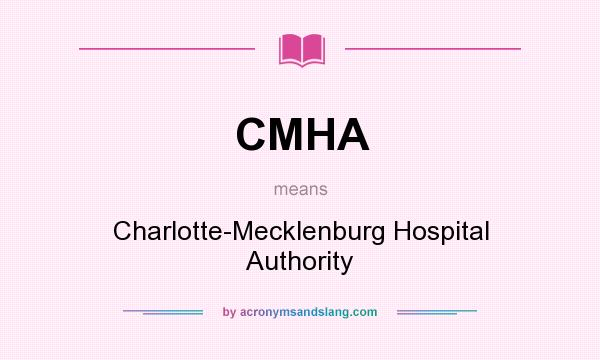 What does CMHA mean? It stands for Charlotte-Mecklenburg Hospital Authority