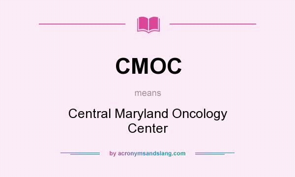 What does CMOC mean? It stands for Central Maryland Oncology Center