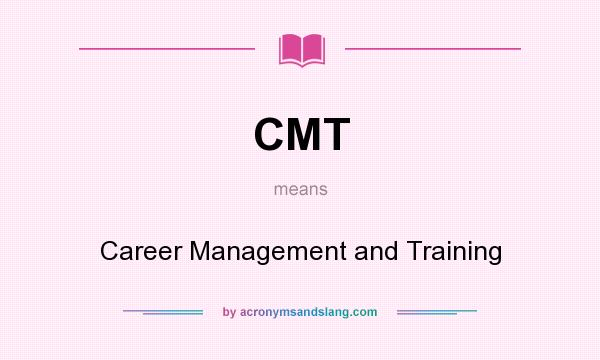 What does CMT mean? It stands for Career Management and Training