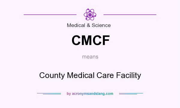 What does CMCF mean? It stands for County Medical Care Facility