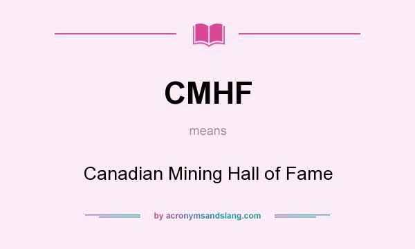 What does CMHF mean? It stands for Canadian Mining Hall of Fame