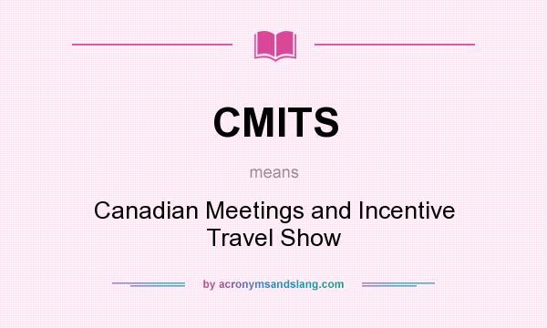 What does CMITS mean? It stands for Canadian Meetings and Incentive Travel Show