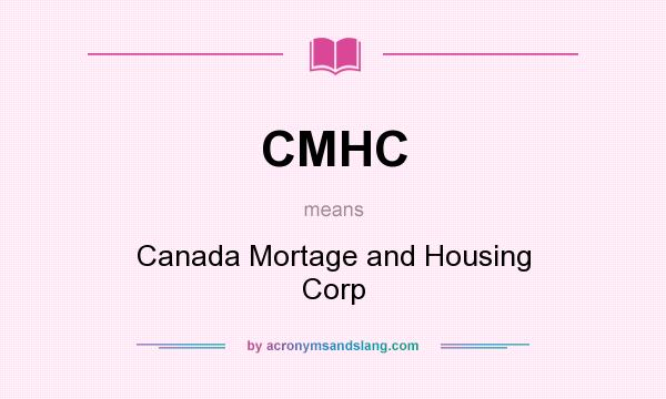 What does CMHC mean? It stands for Canada Mortage and Housing Corp