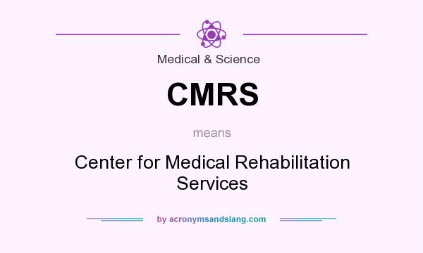 What does CMRS mean? It stands for Center for Medical Rehabilitation Services