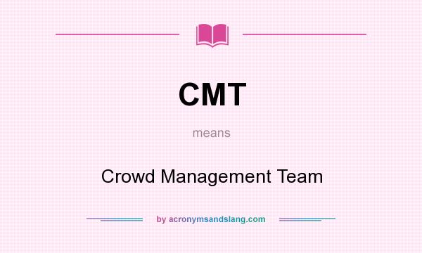 What does CMT mean? It stands for Crowd Management Team