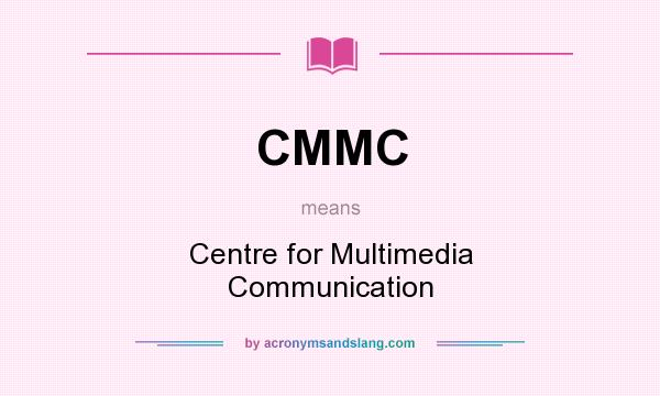 What does CMMC mean? It stands for Centre for Multimedia Communication