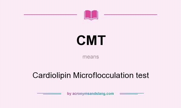 What does CMT mean? It stands for Cardiolipin Microflocculation test